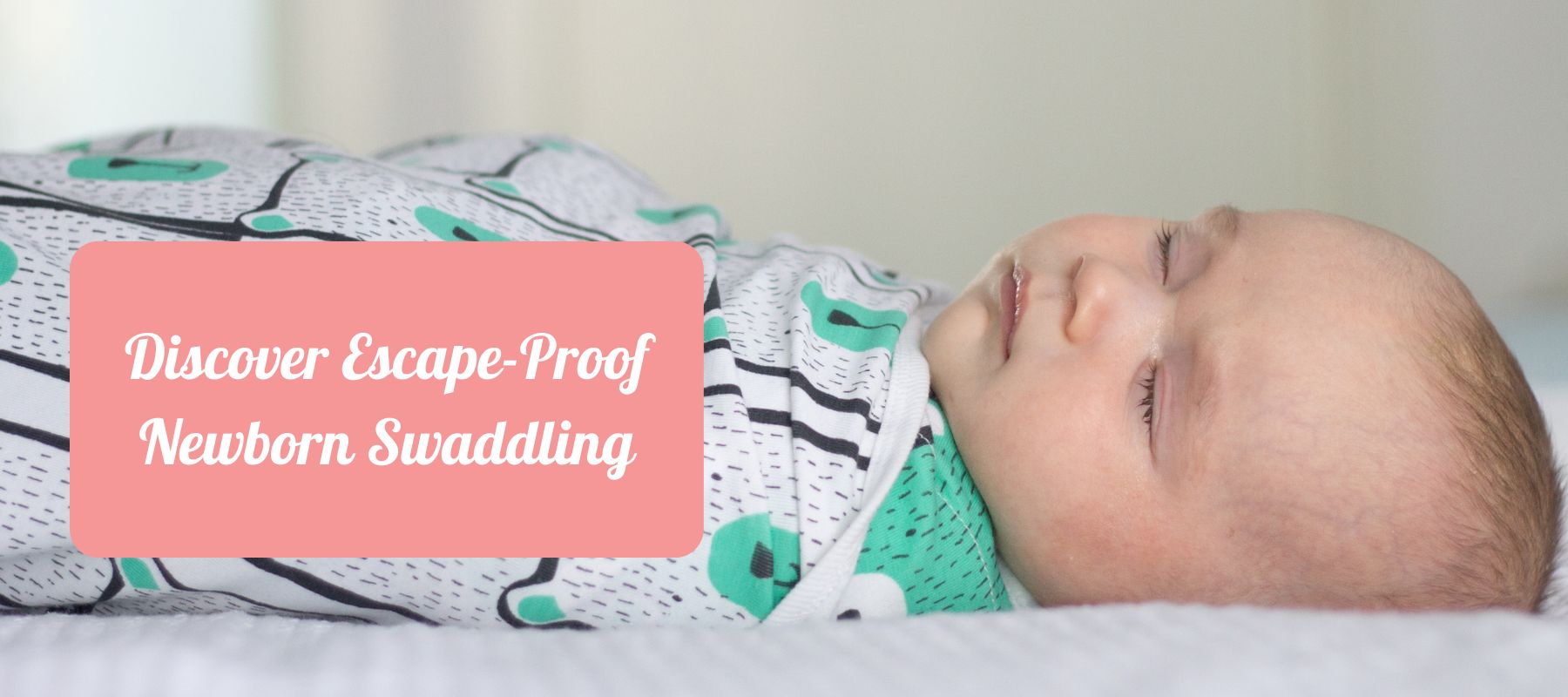 Discover Esacpe-Proof Newborn Swaddling